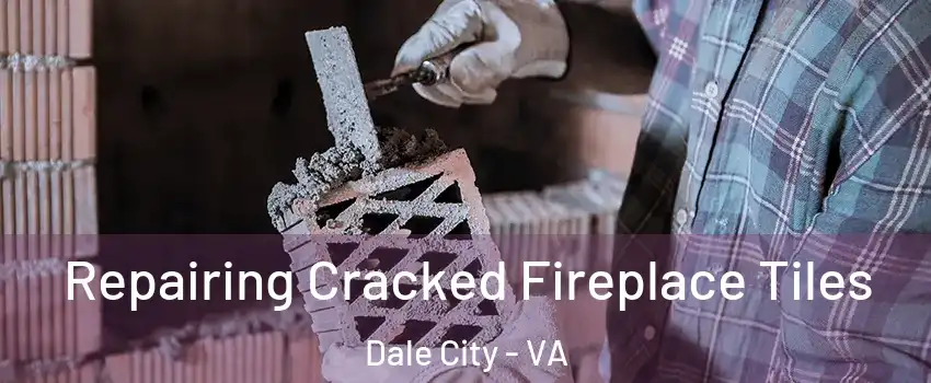  Repairing Cracked Fireplace Tiles Dale City - VA