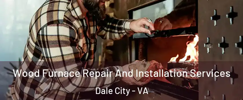  Wood Furnace Repair And Installation Services Dale City - VA